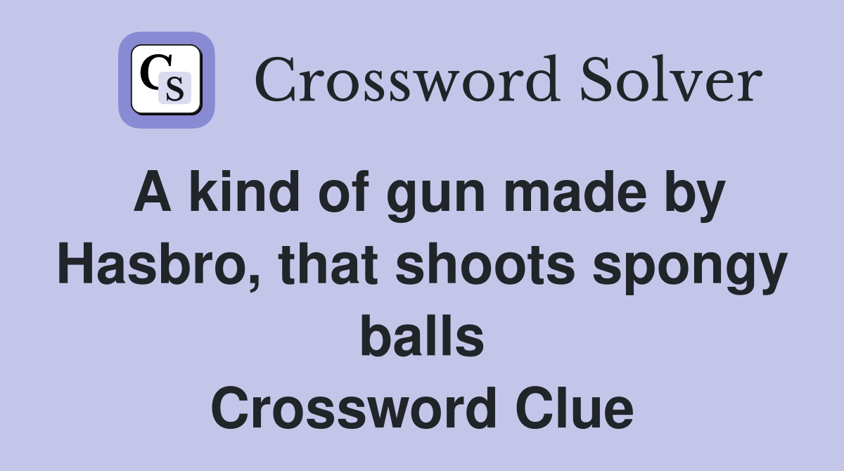 A kind of gun made by Hasbro, that shoots spongy balls Crossword Clue